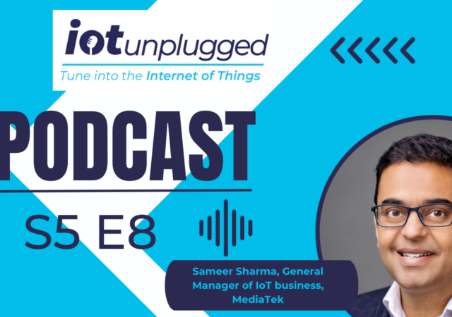 Sameer Sharma, General Manager of IoT business at MediaTek featured on IoT Unplugged as he spoke about the fragmented IoT market